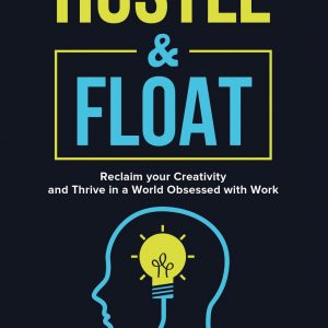 Hustle & Float: Reclaim Your Creativity & Thrive