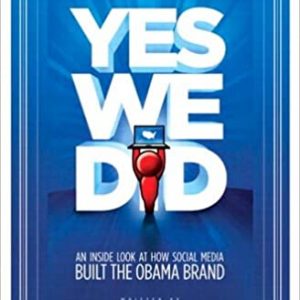 Yes We Did: An Inside Look at How Social Media Built the Obama Brand